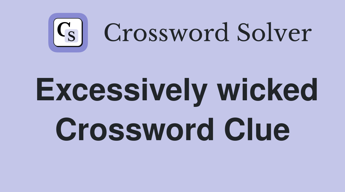Excessively wicked Crossword Clue