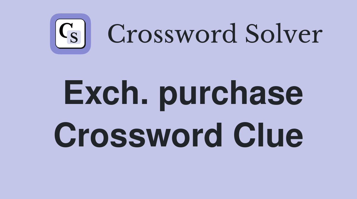 Exch. purchase Crossword Clue