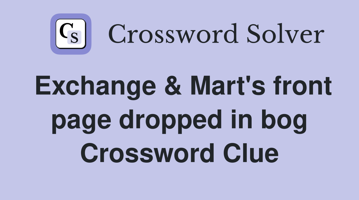 Exchange & Mart's front page dropped in bog Crossword Clue