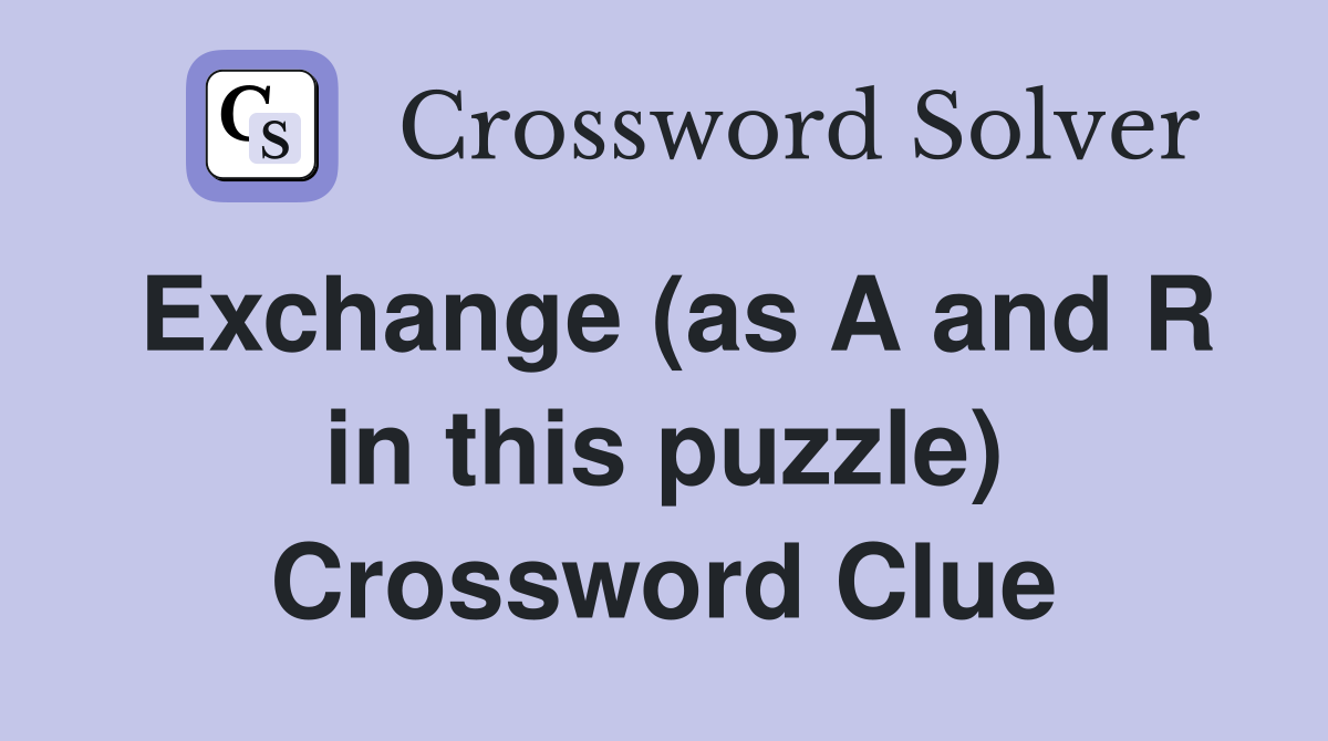 Exchange (as A and R in this puzzle) Crossword Clue