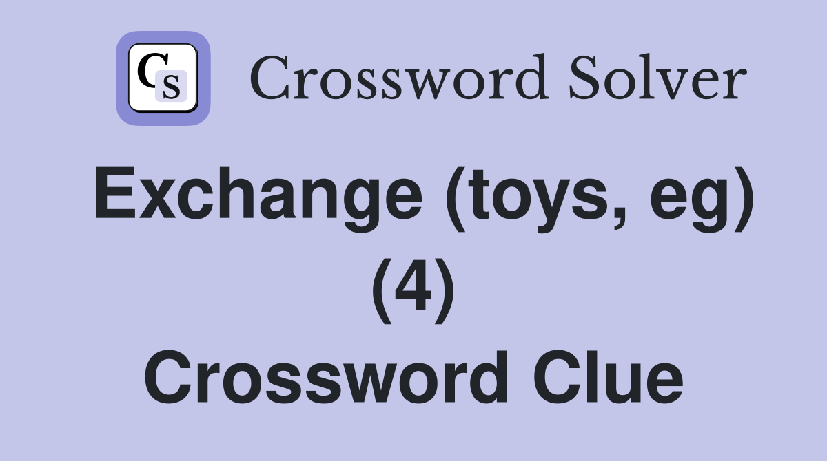 Exchange (toys, eg) (4) Crossword Clue