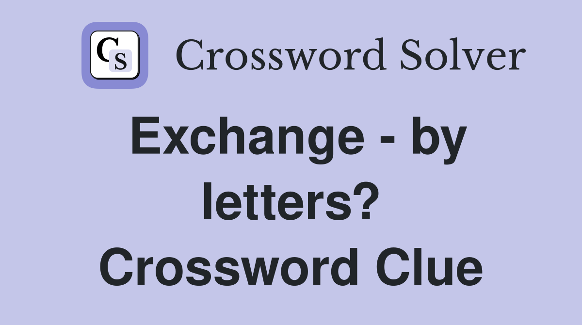 Exchange - by letters? Crossword Clue