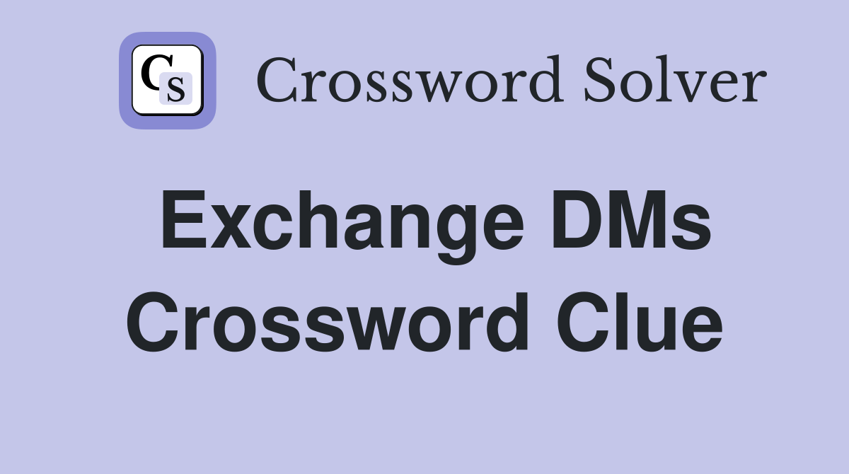 Exchange DMs Crossword Clue