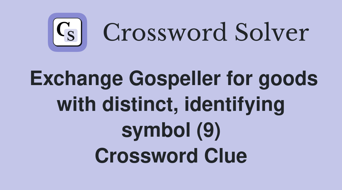 Exchange Gospeller for goods with distinct, identifying symbol (9) Crossword Clue