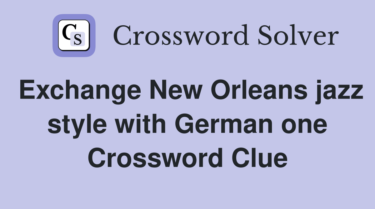 Exchange New Orleans jazz style with German one Crossword Clue