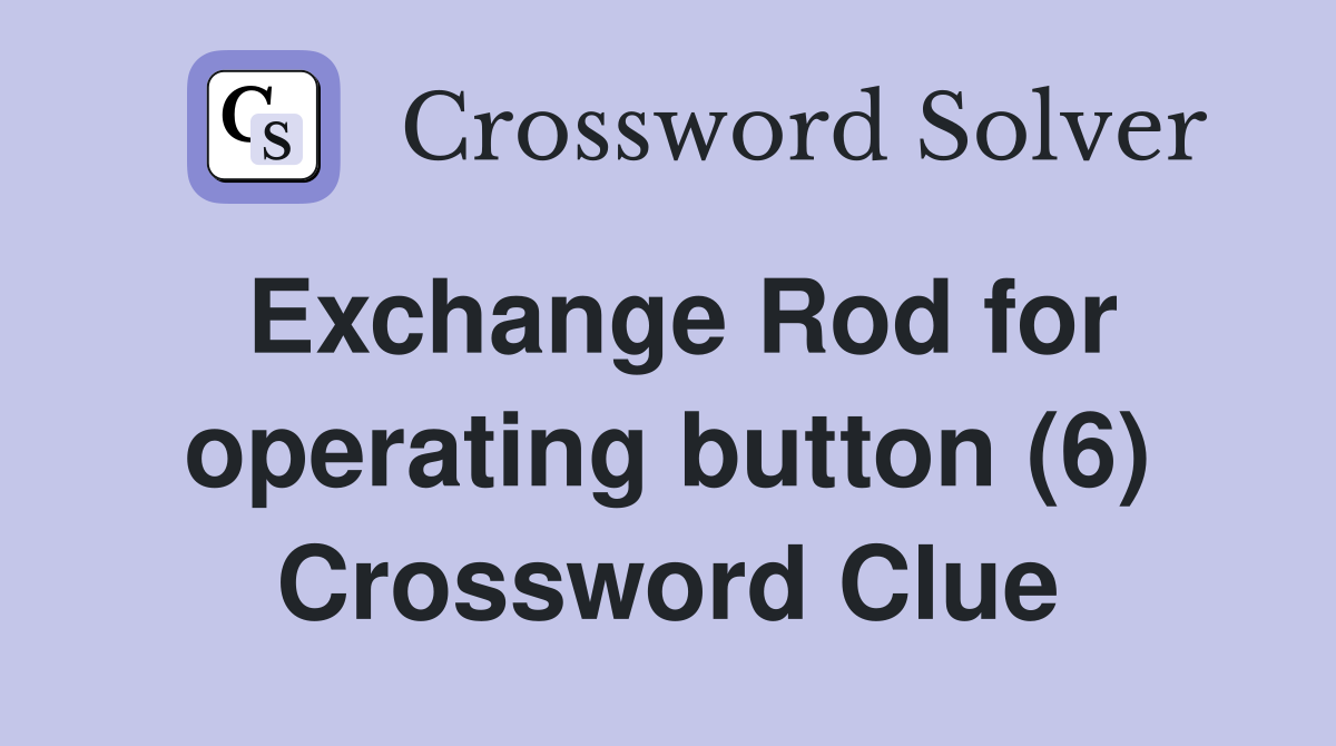 Exchange Rod for operating button (6) Crossword Clue