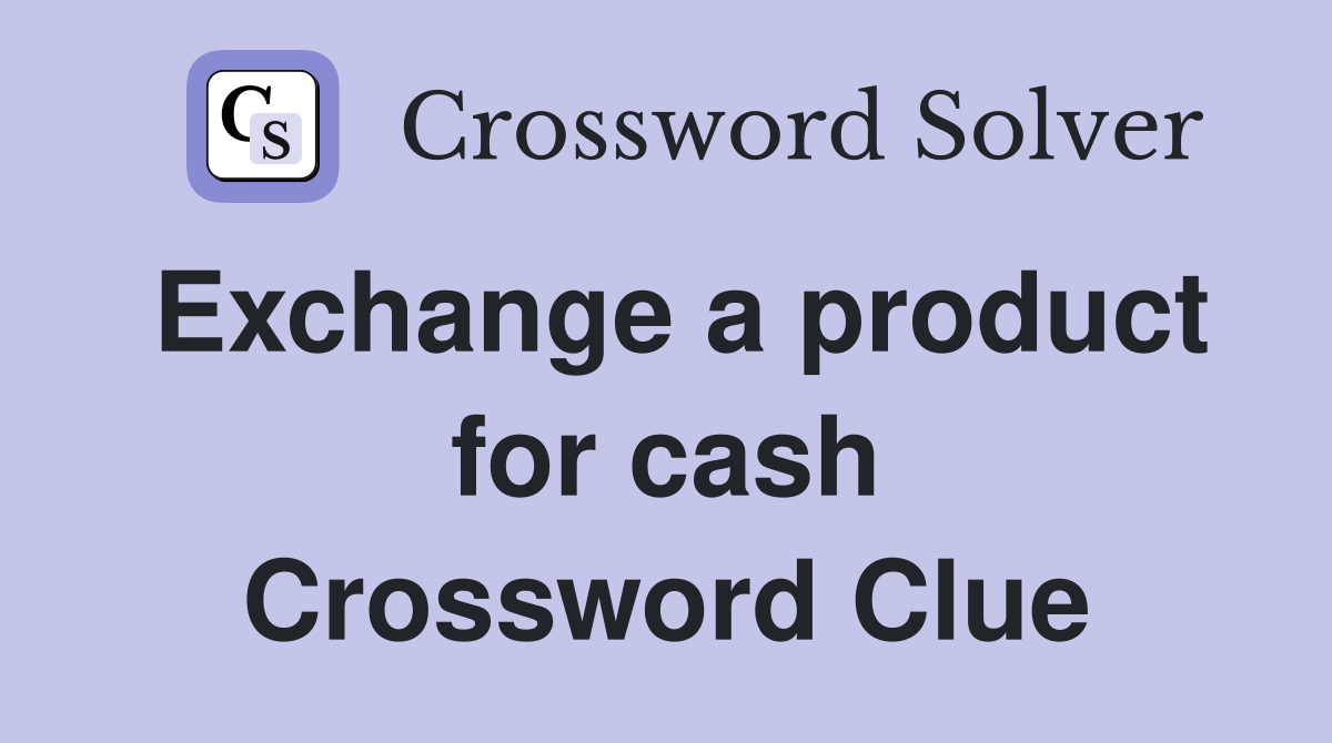 Exchange a product for cash Crossword Clue