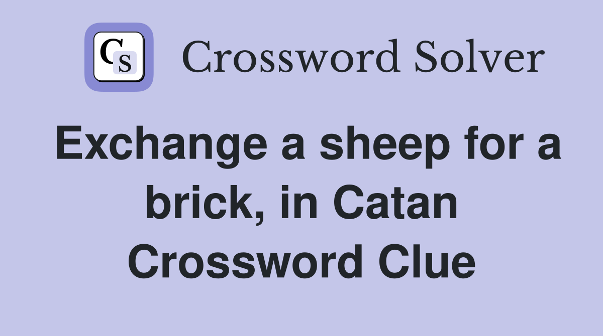 Exchange a sheep for a brick, in Catan Crossword Clue
