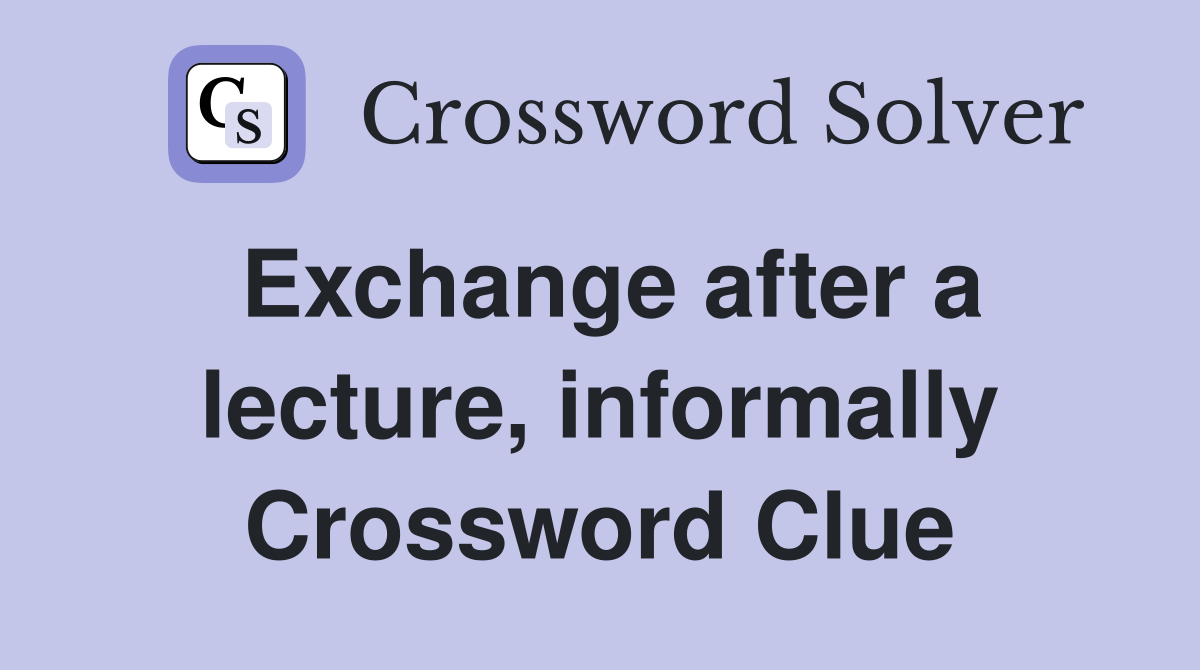 Exchange after a lecture, informally Crossword Clue