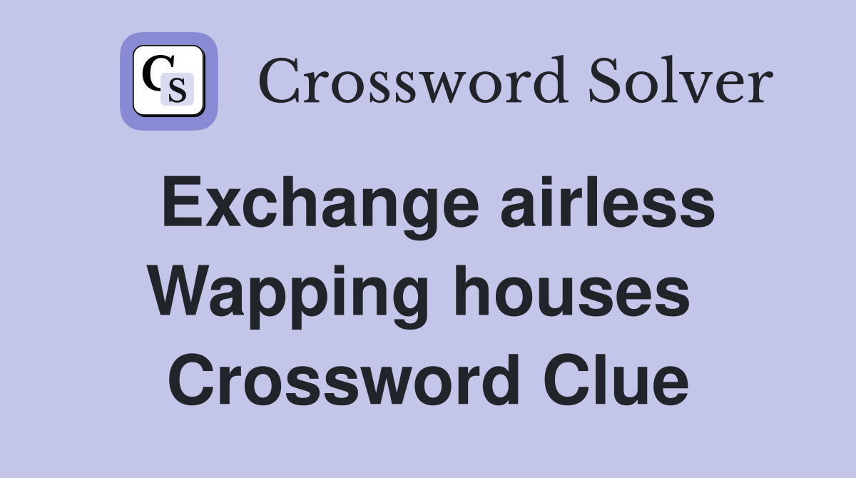 Exchange airless Wapping houses  Crossword Clue
