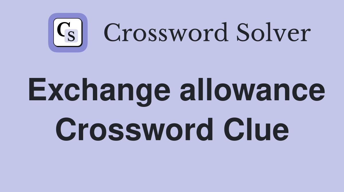 Exchange allowance Crossword Clue