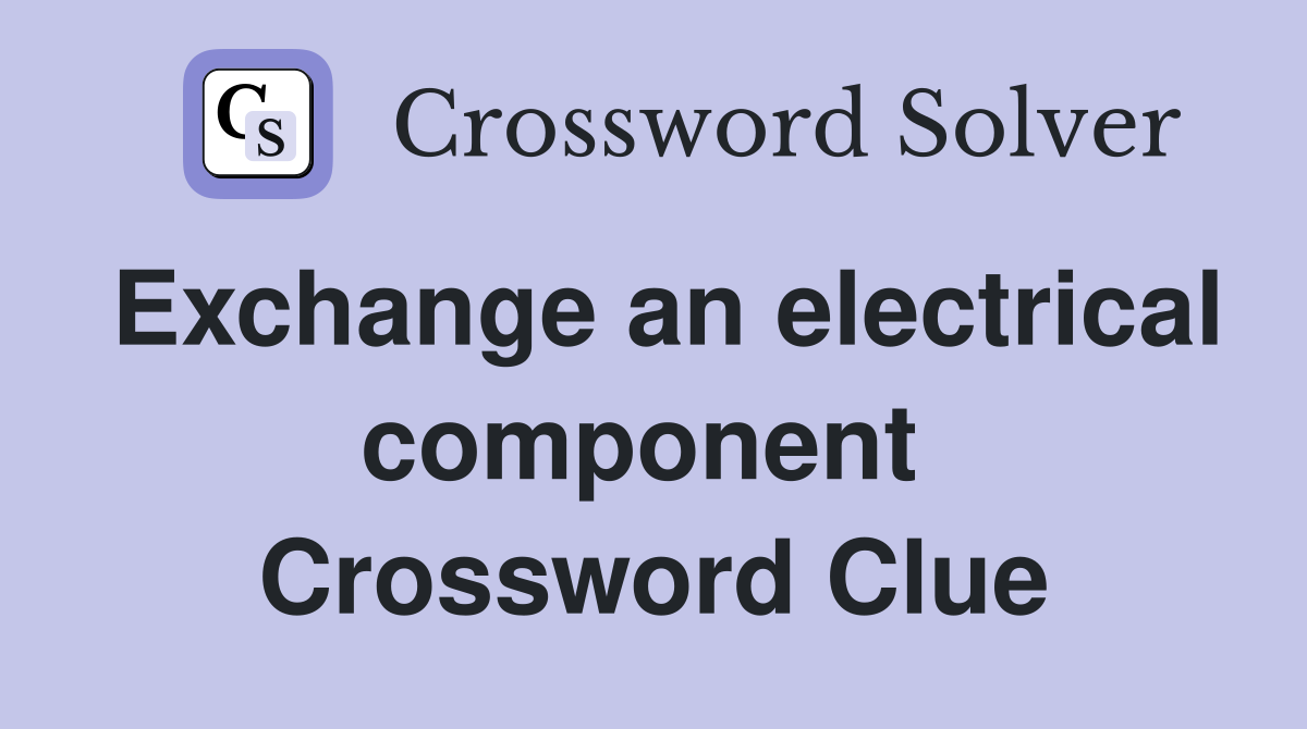 Exchange an electrical component  Crossword Clue