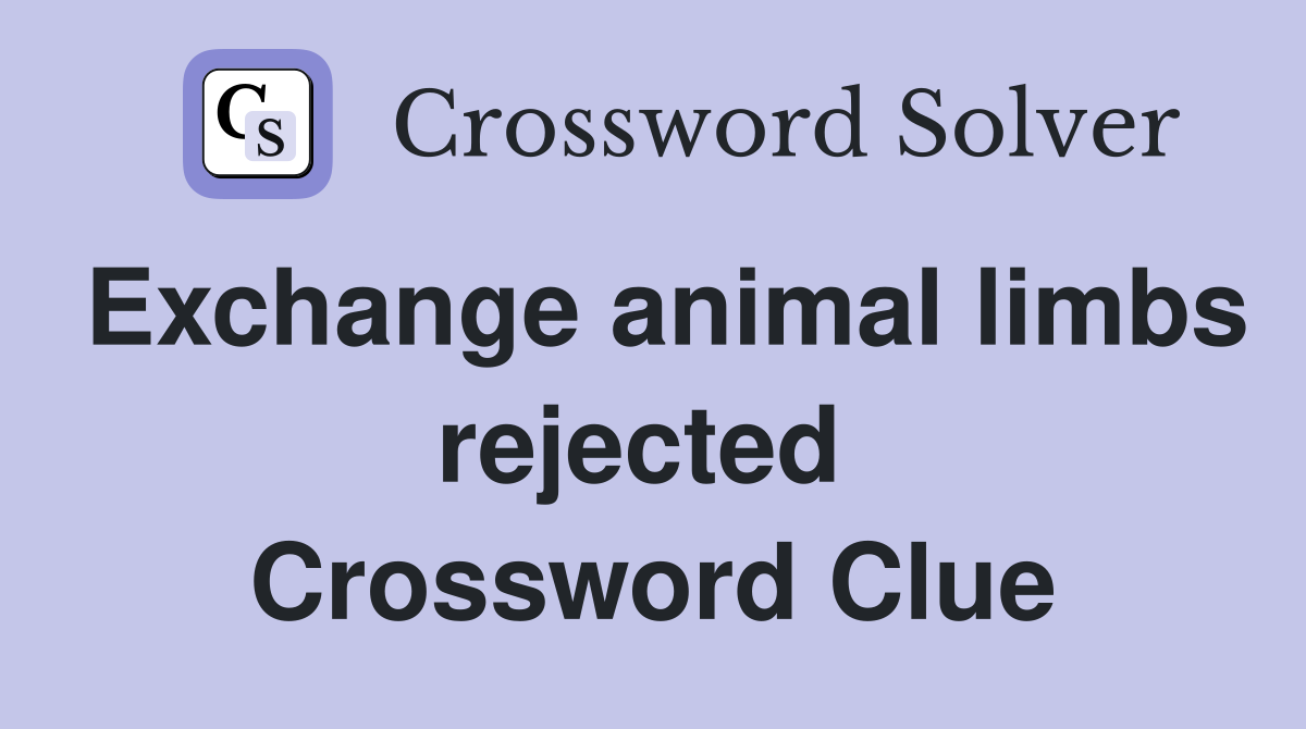 Exchange animal limbs rejected  Crossword Clue