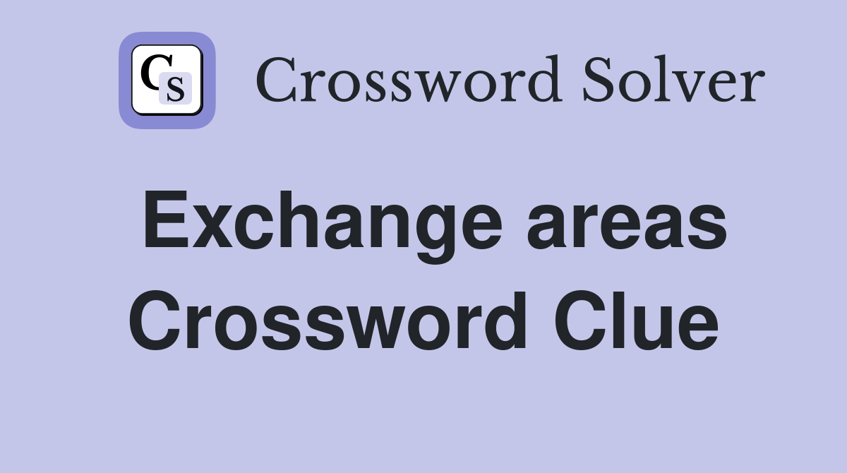 Exchange areas Crossword Clue