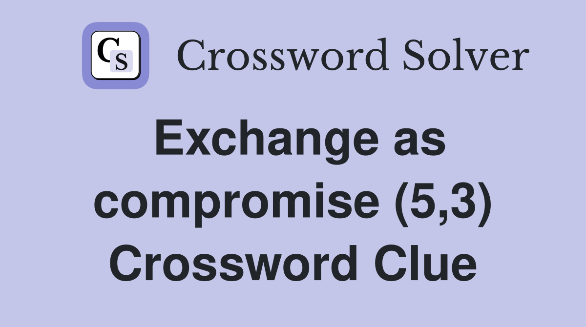 Exchange as compromise (5,3) Crossword Clue