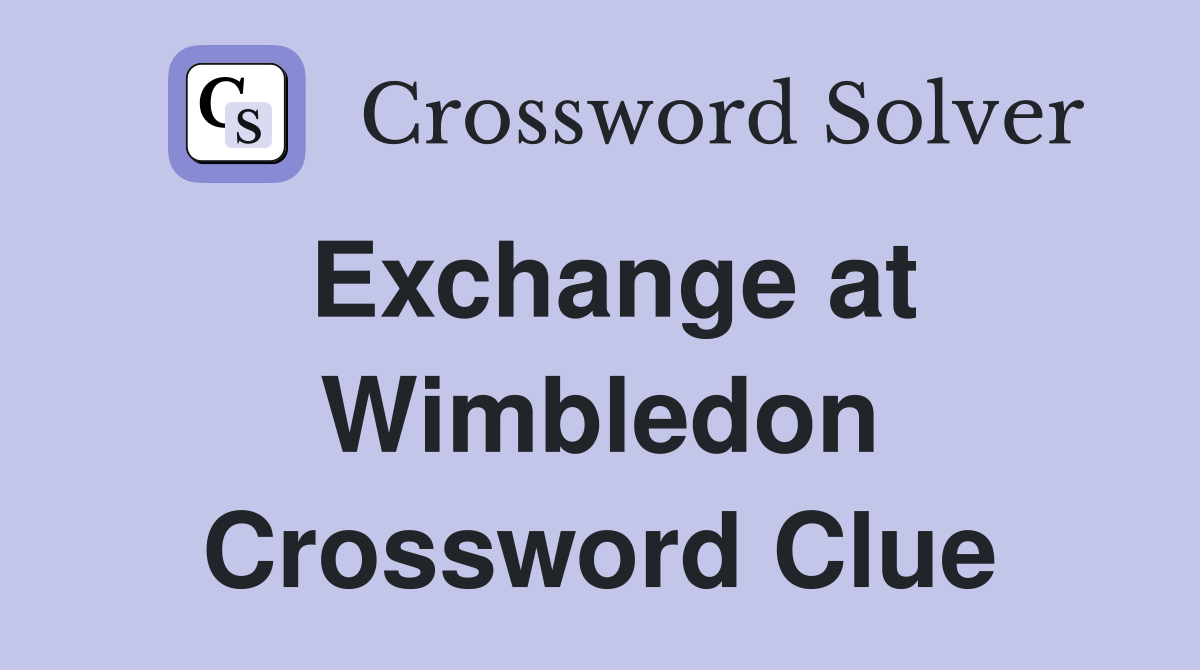 Exchange at Wimbledon Crossword Clue