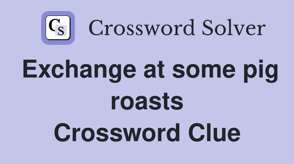Exchange at some pig roasts Crossword Clue