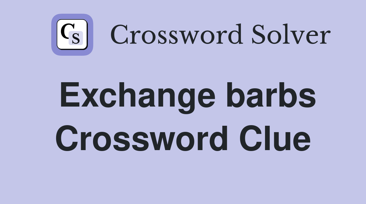 Exchange barbs Crossword Clue