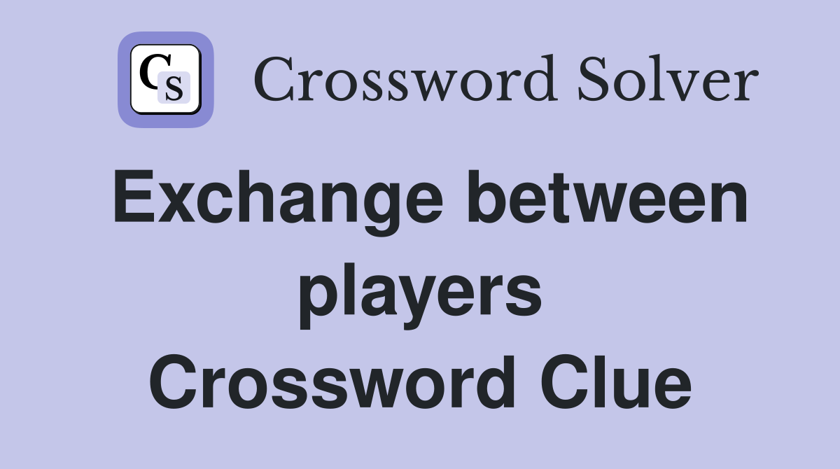 Exchange between players Crossword Clue