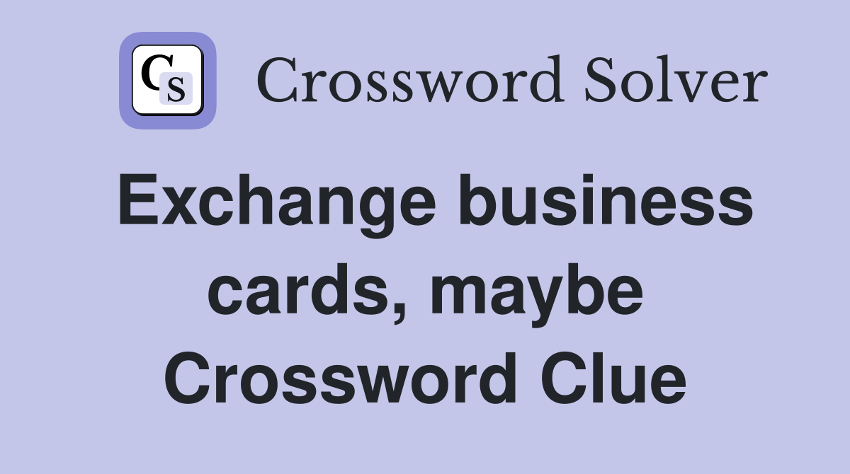 Exchange business cards, maybe Crossword Clue