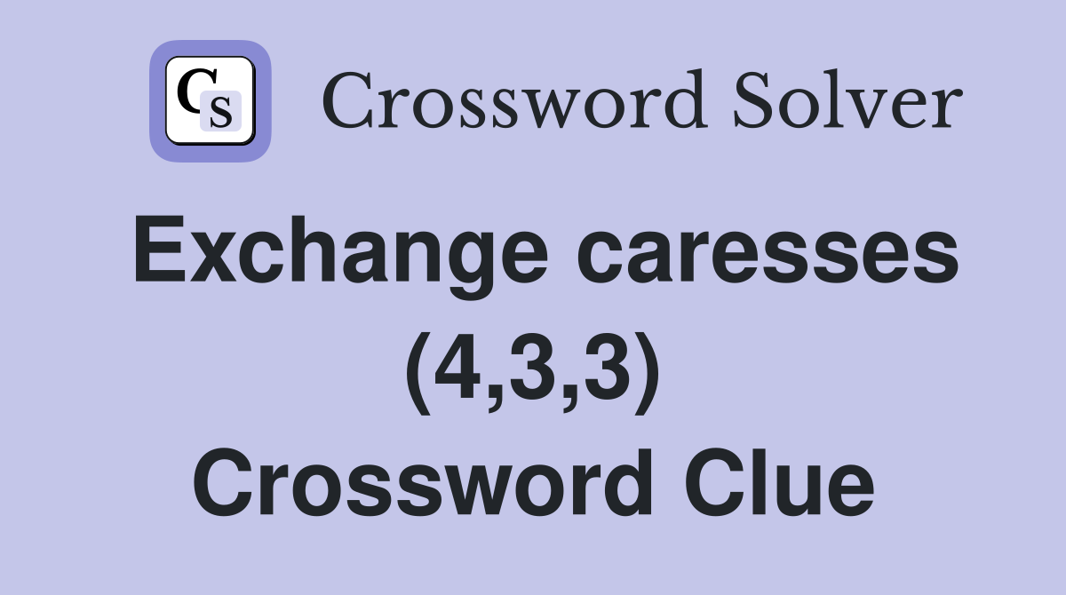 Exchange caresses (4,3,3) Crossword Clue
