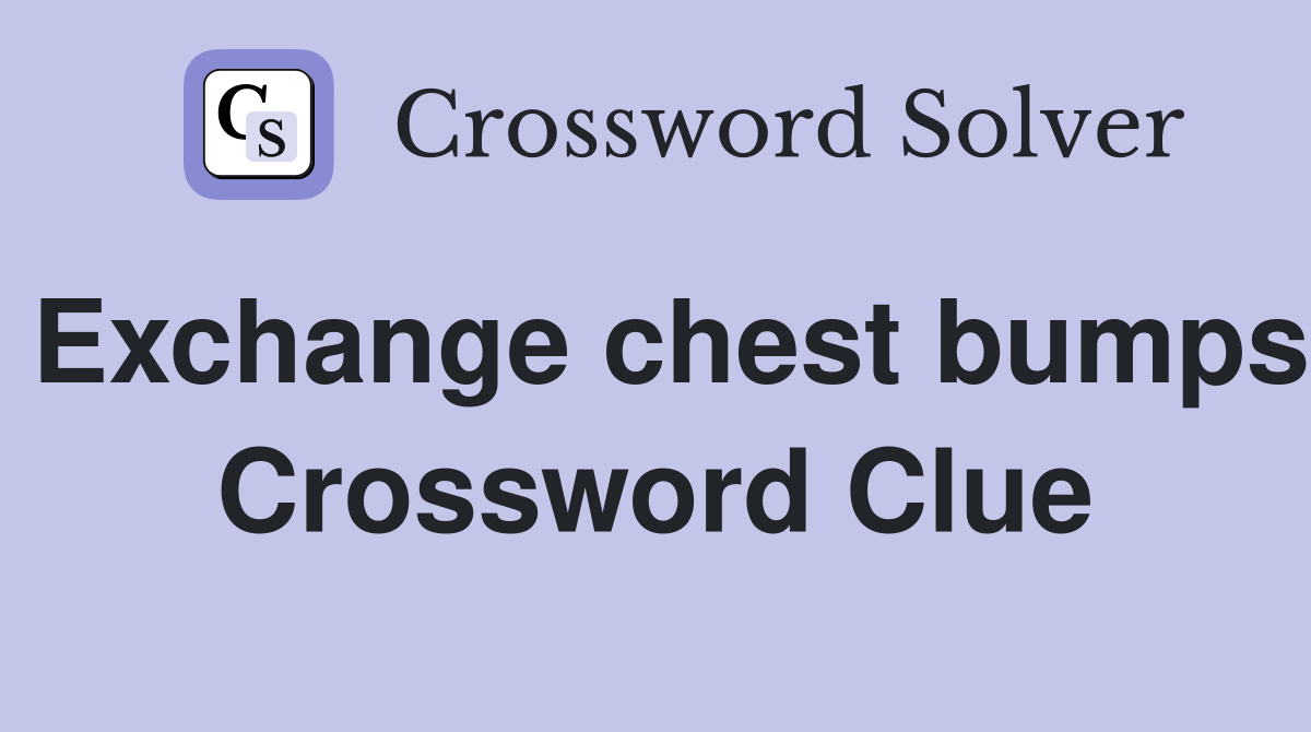 Exchange chest bumps Crossword Clue