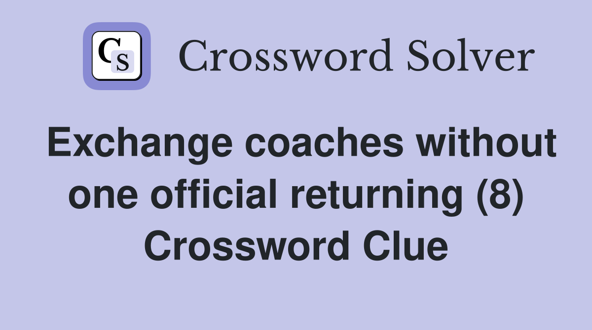 Exchange coaches without one official returning (8) Crossword Clue