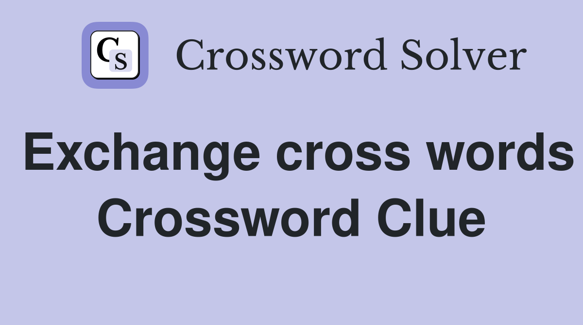 Exchange cross words Crossword Clue