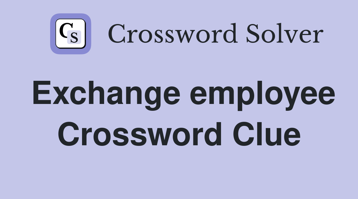 Exchange employee Crossword Clue