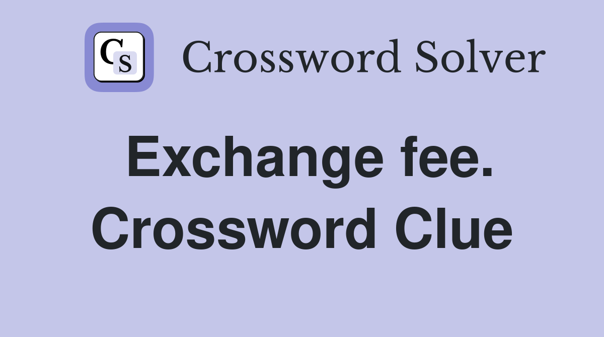 Exchange fee. - Crossword Clue Answers - Crossword Solver