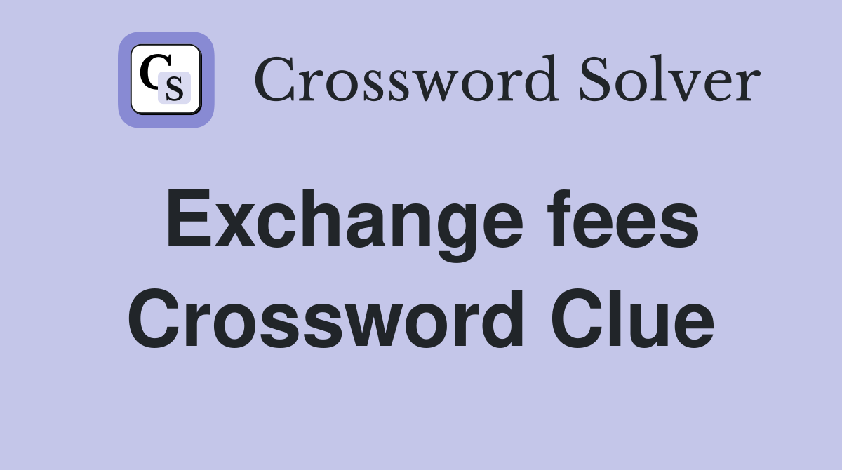 Exchange fees Crossword Clue