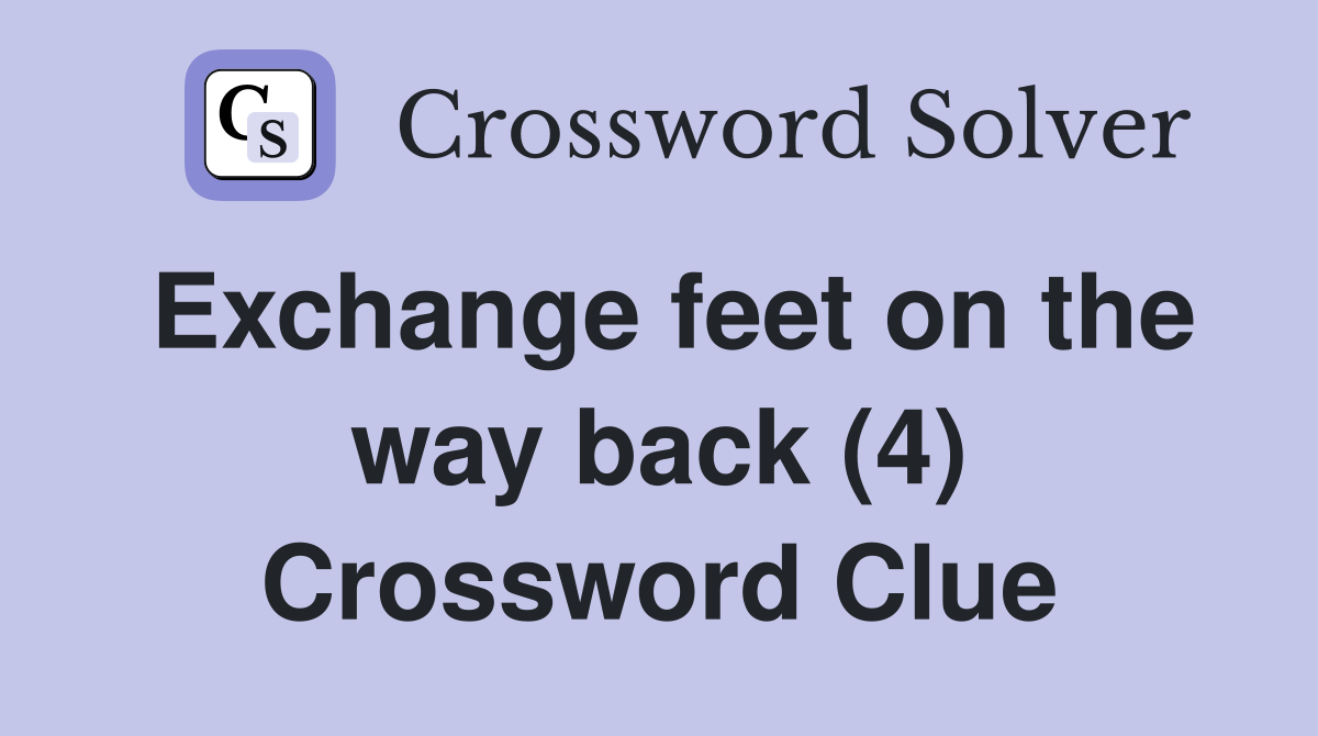Exchange feet on the way back (4) Crossword Clue