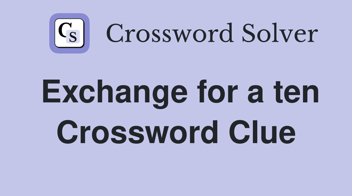 Exchange for a ten Crossword Clue