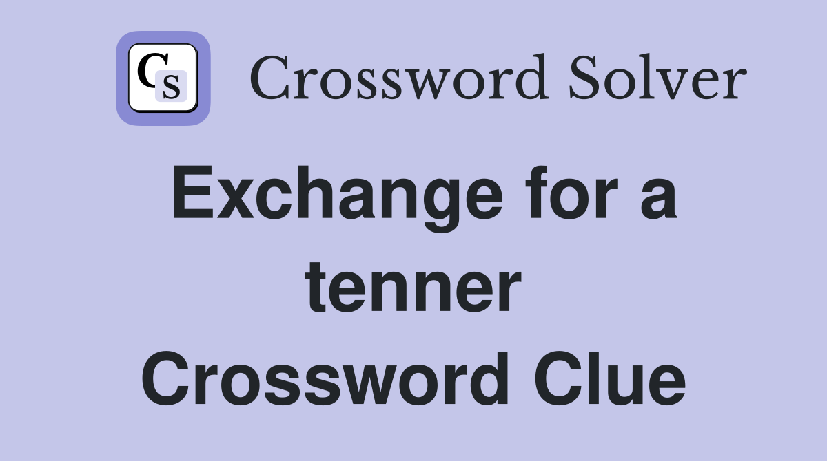 Exchange for a tenner Crossword Clue