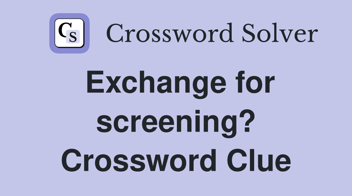 Exchange for screening? Crossword Clue
