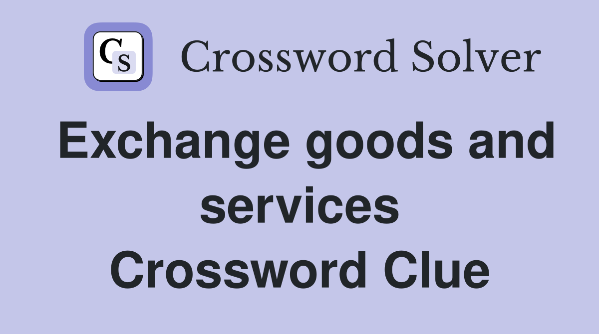 Exchange goods and services Crossword Clue