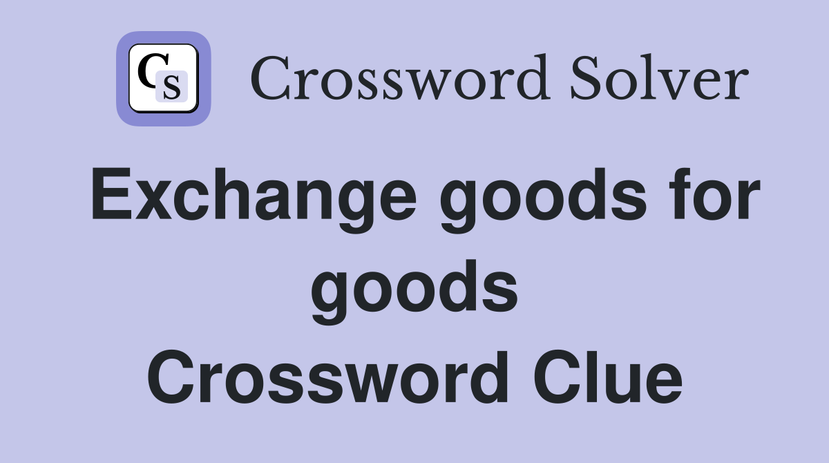 Exchange goods for goods Crossword Clue