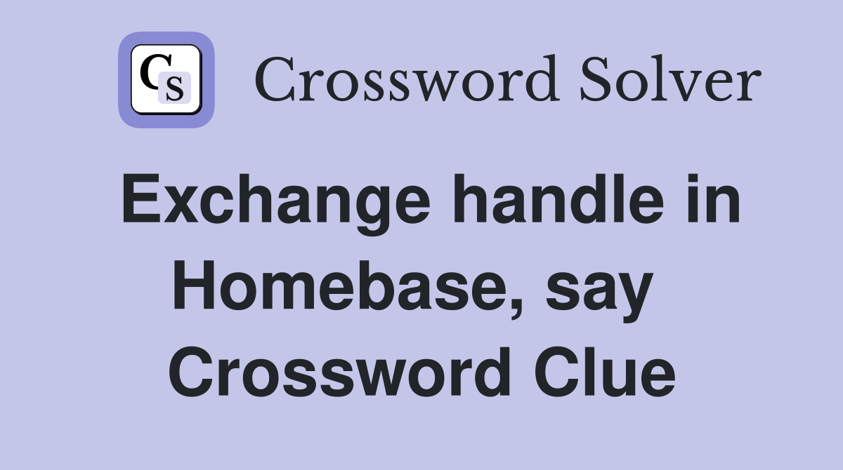 Exchange handle in Homebase, say  Crossword Clue