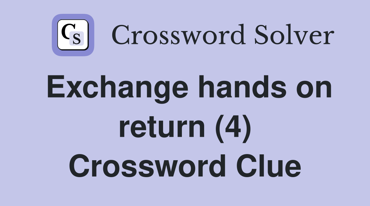 Exchange hands on return (4) Crossword Clue