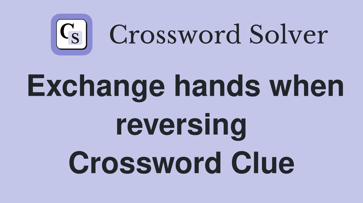 Exchange hands when reversing Crossword Clue