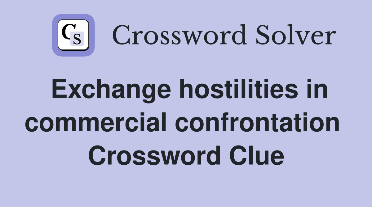 Exchange hostilities in commercial confrontation  Crossword Clue