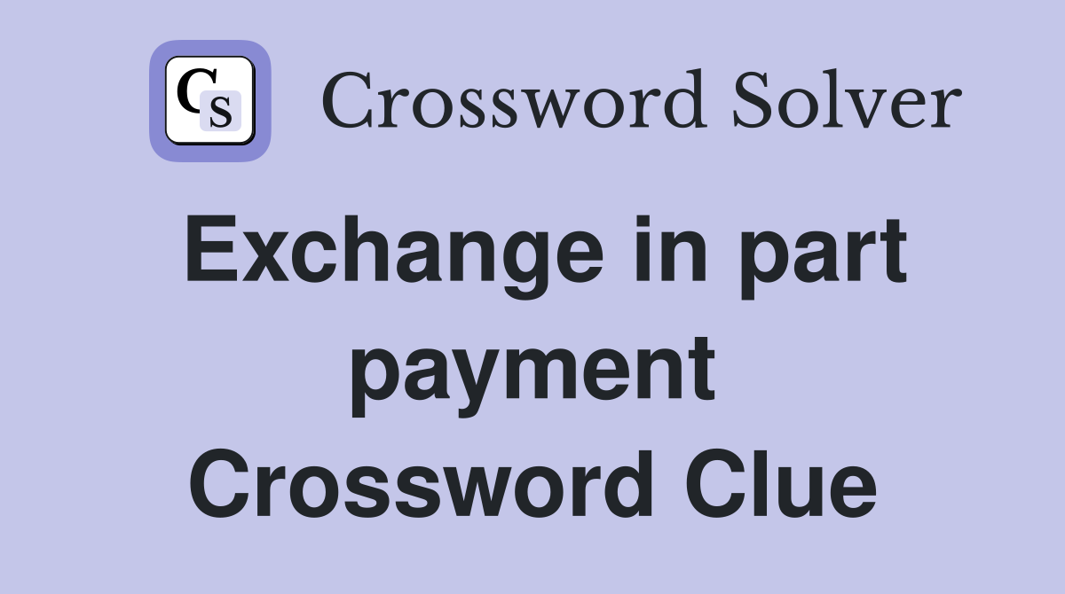 Exchange in part payment Crossword Clue