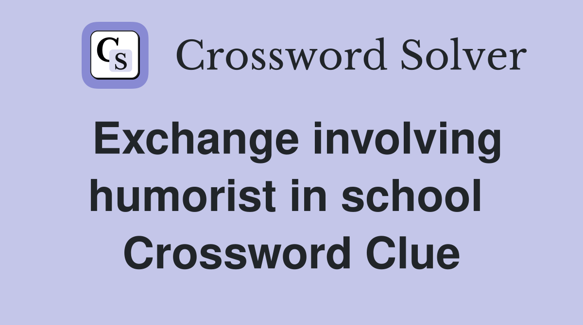 Exchange involving humorist in school  Crossword Clue