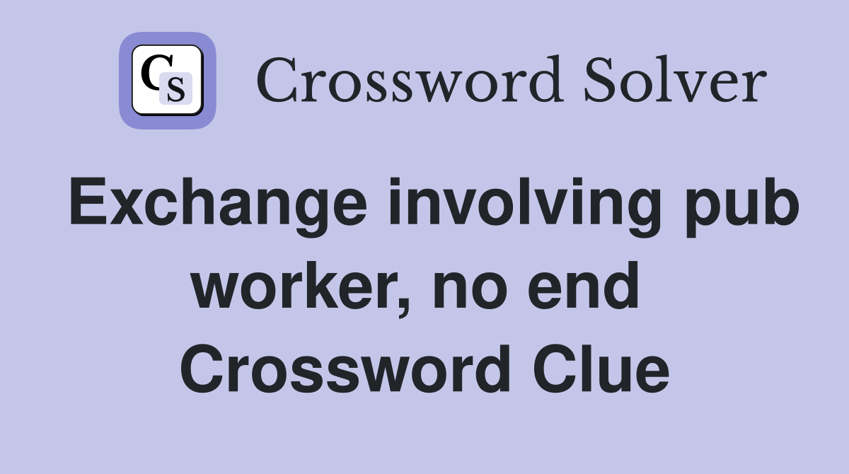 Exchange involving pub worker, no end  Crossword Clue