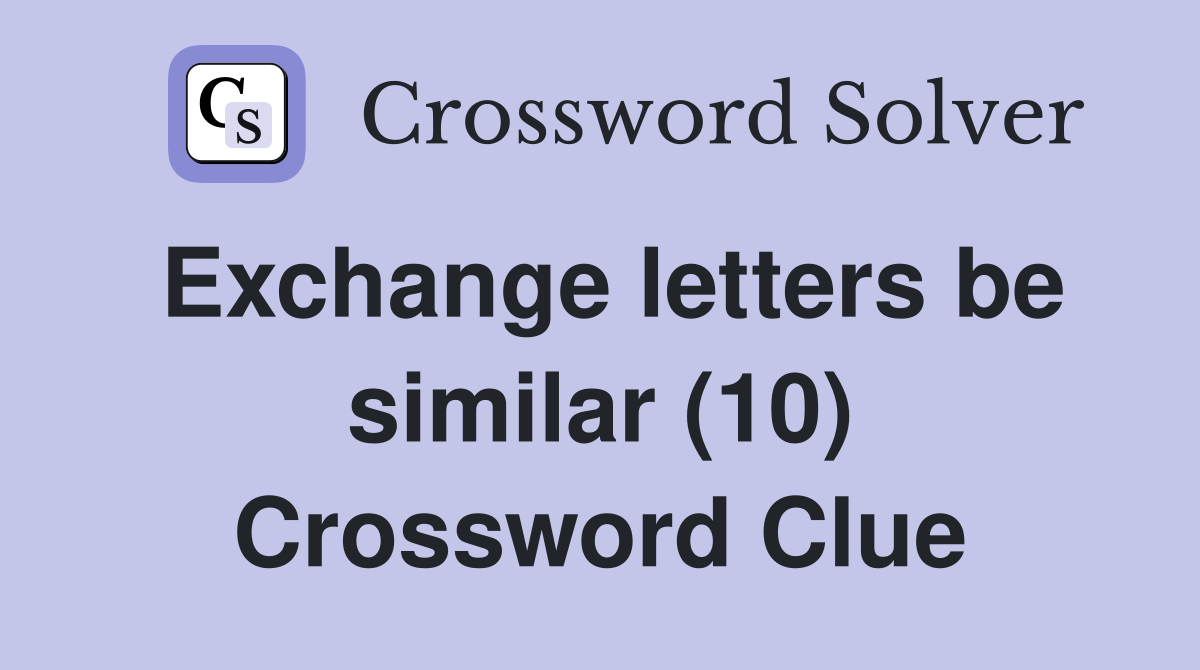 Exchange letters be similar (10) Crossword Clue