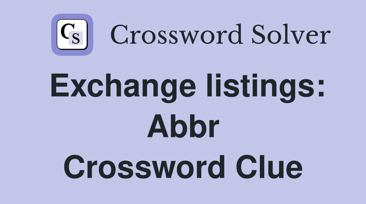 Exchange listings: Abbr Crossword Clue