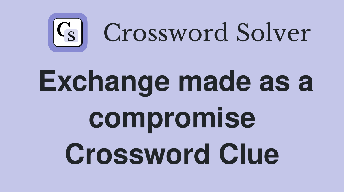 Exchange made as a compromise Crossword Clue