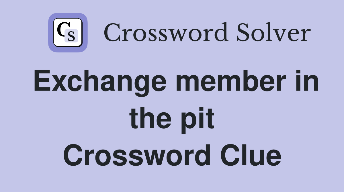 Exchange member in the pit Crossword Clue