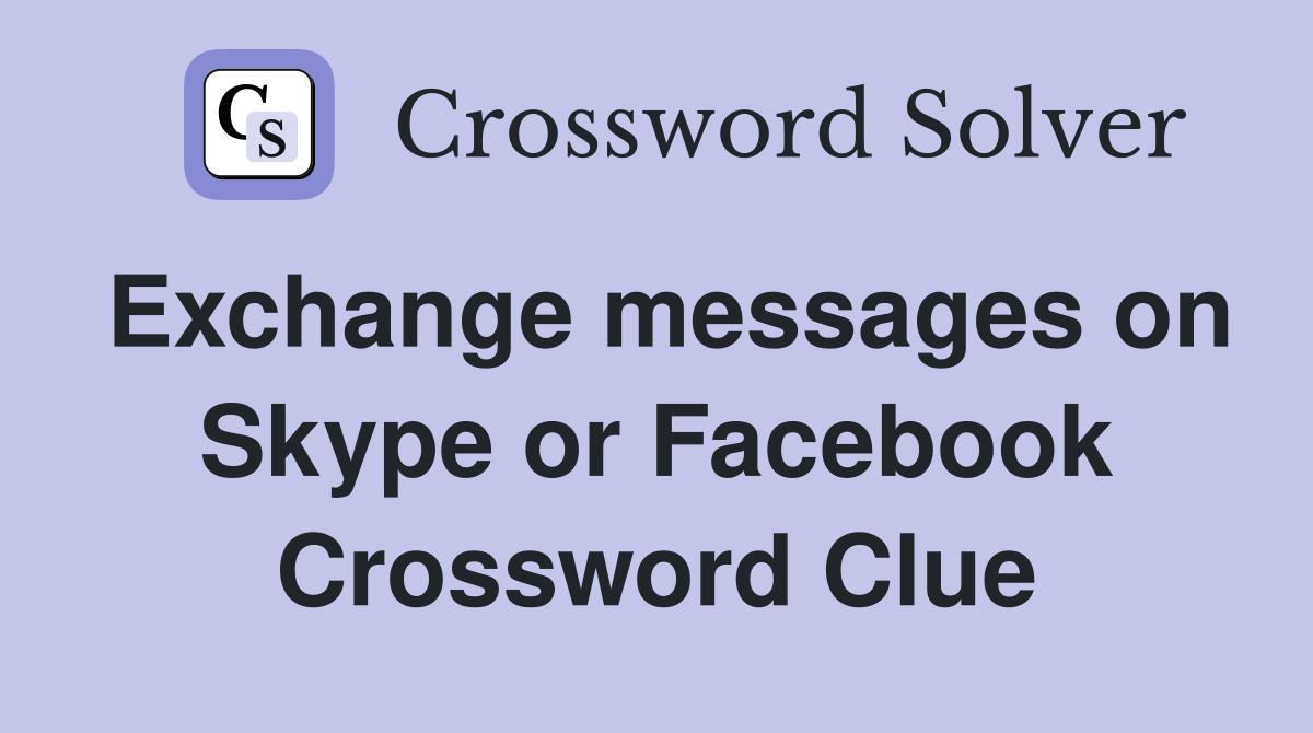 Exchange messages on Skype or Facebook Crossword Clue