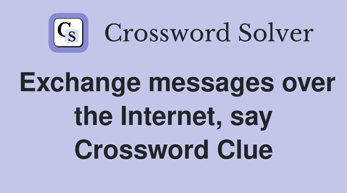 Exchange messages over the Internet, say Crossword Clue